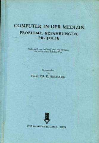 Computer in der Medizin - Probleme, Erfahrungen, Projekte. Sonderschrift zur Eröffnung der Computerstation der Medizinischen Fakultät Wien.