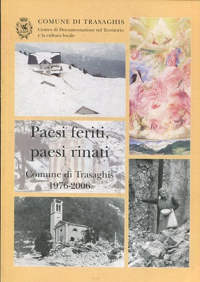 COMUNE DI TRASAGHIS. CENTRO DI DOCUMENTAZIONE SUL TERRITORIO E LA CULTURA LOCALE. PAESI FERITI, PAESI RINATI. COMUNE DE TRASAGHIS, 1976-2006.