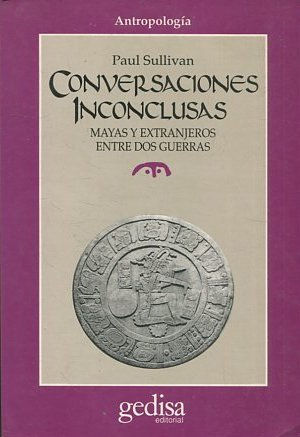 CONVERSACIONES INCONCLUSAS. MAYAS Y EXTRANJEROS ENTRE DOS GUERRAS.