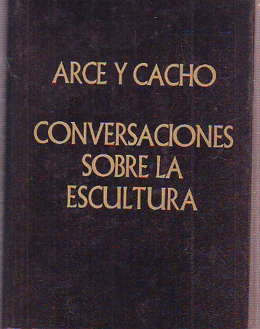 CONVERSACIONES SOBRE LA ESCULTURA, COMPENDIO HISTÓRICO Y TEÓRICO Y PRÁCTICO DE ELLA. PARA LA MAYOR ILUSTRACIÓN DE LOS JÓVENES DEDICADOS A LAS BELLAS ARTES DE ESCULTURA, PINTURA, Y ARQUITECTURA: LUZ A LOS AFICIONADOS Y DEMÁS INDIVIDUOS DEL DIBUJO.