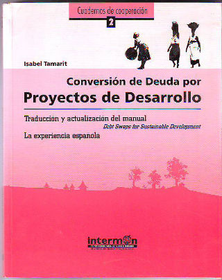 CONVERSION DE DEUDA POR PROYECTOS DE DESARROLLO. TRADUCCION Y ACTUALIZACION DEL MANUAL DEBT SWAPS FOR SUSTAINABLE DEVELOPMENT. LA EXPERIENCIA ESPAÑOLA.