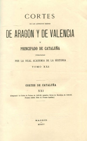 CORTES DE LOS ANTIGUOS REINOS DE ARAGÓN Y DE VALENCIA Y PRINCIPADO DE CATALUÑA. PUBLICADAS POR LA REAL ACADEMIA DE LA HISTORIA. TOMO XXI: CORTES DE CATALUÑA.