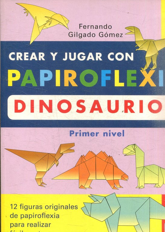 CREAR Y JUGAR CON PAPIROFLEXIA. DINOSAURIOS (PRIMER NIVEL).