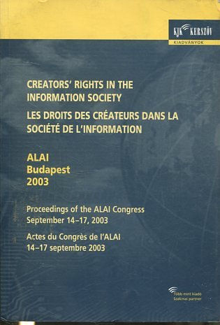 CREATOR'S RIGHTS IN THE INFORMATION SOCIETY. PROCEEDINGS OF THE ALA CONGRESS, SEPTEMBER 14-17, 2003./LES DROITS DES CREATEURS DALS LA SOCIETE DE L'INFORMATION. ACTES DU CONGRES DE L'ALAI 14-17 SEPTEMBRE 2003 + CD ROM.