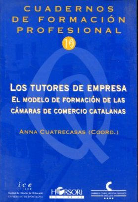 CUADERNOS DE FORMACION PROFESIONAL 10. LOS TUTORES DE EMPRESA. EL MODELO DE FORMACION DE LAS CAMARAS DE COMERCIO CATALANAS.