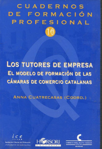 CUADERNOS DE FORMACION PROFESIONAL 10. LOS TUTORES DE EMPRESA. EL MODELO DE FORMACION DE LAS CAMARAS DE COMERCIO CATALANAS.