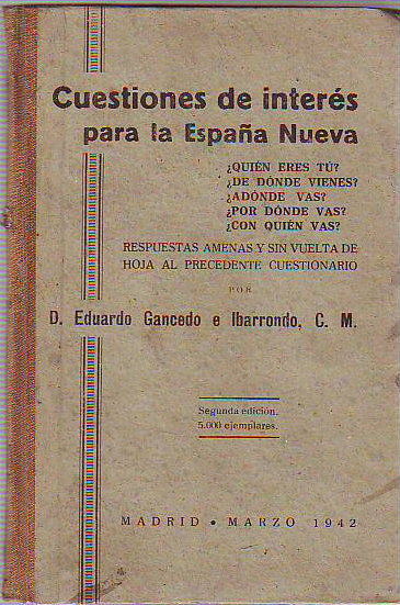 CUESTIONES DE INTERES PARA LA ESPAÑA NUEVA. ¿QUIÉN ERES TU?¿ DE DONDE VIENES? ¿A DÓNDE VAS? ¿POR DONDE VAS? ¿CON QUIEN VAS? RESPUESTAS AMENAS Y SIN VUELTA DE HOJA AL PRECEDENTE CUESTIONARIO.