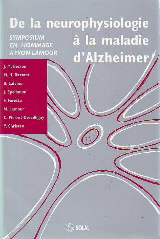 DE LA NEUROPHYSIOLOGIE A LA MALADIE D'ALZHEIMER. SYMPOSIUN EN HOMMAGE A YVON LAMOUR.