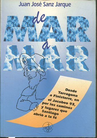 DE MAR A MAR. DESDE TARRAGONA A FINISTERRE, EN EL JACOBEO 93, POR LOS CAMINOS Y LUGARES QUE SANTIAGO ABRIO A LA FE.