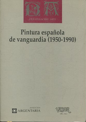 DEBATES SOBRE ARTE. PINTURA ESPAÑOLA DE VANGUARDIA (1950-1990).