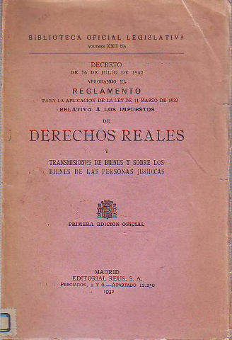 DECRETO DE 16 DE JULIO DE 1932 APROBANDO EL REGLAMENTO PARA LA APLICACIÓN DE LA LEY DE 11 DE MARZO DE 1932 RELATIVA A LOS IMPUESTOS DE DERECHOS REALES Y TRANSMISIÓN DE BIENES SOBRE LOS BIENES DE LAS PERSONAS JURÍDICAS.