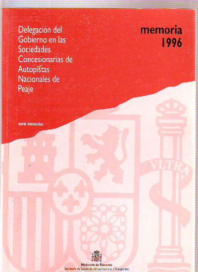 DELEGACION DEL GOBIERNO EN LAS SOCIEDADES CONCESIONARIAS DE AUTOPISTAS NACIONALES DE PEAJE. MEMORA 1996.