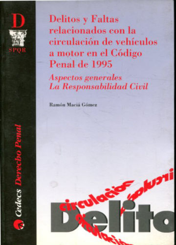 DELITOS Y FALTAS RELACIONADOS CON LA CIRCULACION DE VEHICULOS A MOTOR EN EL CODIGO PENAL DE 1995. ASPECTOS GENERALES. LA RESPONSABILIDAD CIVIL.