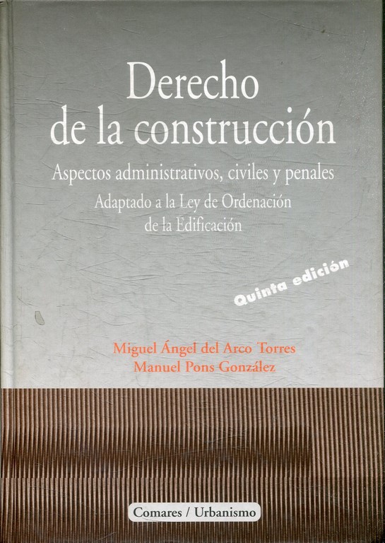 DERECHO DE LA CONSTRUCCION. ASPECTOS ADMINISTRATIVOS, CIVILES Y PENALE. ADAPTADO A LA LEY DE ORDENACION DE LA EDIFICACION.