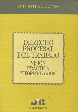 DERECHO PROCESAL DEL TRABAJO. VISION PRACTICA Y FORMULARIOS.