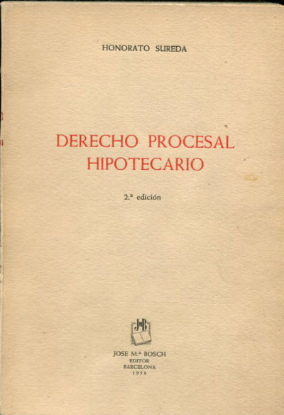 DERECHO PROCESAL HIPOTECARIO. PRACTICA DE LAS ACCIONES Y DE LOS PROCEDIMIENTOS JUDICIALES EN LA LEGISLACION HIPOTECARIA.