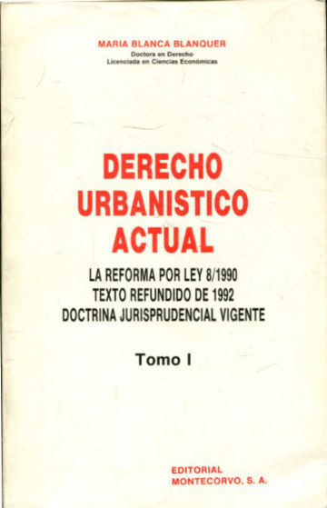 DERECHO URBANISTICO ACTUAL. LA REFORMA POR LEY 8/1990. TEXTO REFUNDIDO DE 1992. DOCTRINA JURISPRUDENCIAL VIGENTE. TOMO I.