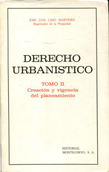 DERECHO URBANISTICO. TOMO II: CREACION Y VIGENCIA DEL PLANTEAMIENTO.