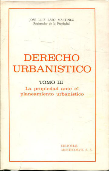 DERECHO URBANISTICO. TOMO III: LA PROPIEDAD ANTE EL PLANEAMIENTO URBANISTICO