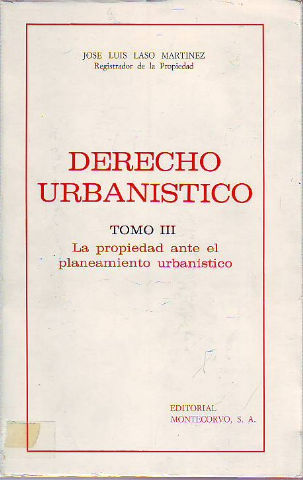 DERECHO URBANISTICO. TOMO III: LA PROPIEDAD ANTE EL PLANEAMIENTO URBANISTICO. TOMO III.