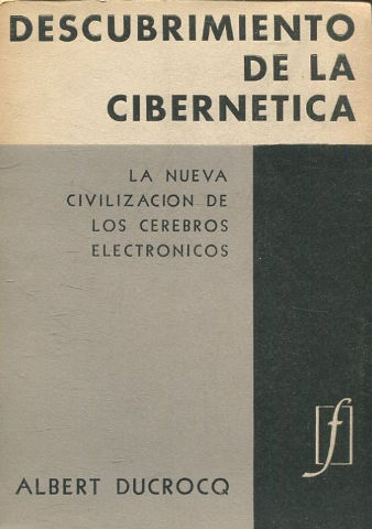 DESCUBRIMIENTO DE LA CIBERNETICA. LA NUEVA CIVILIZACION DE LOS CEREBROS ELECTRONICOS.