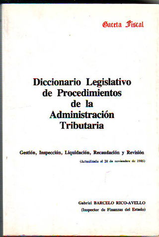 DICCIONARIO LEGISLATIVO DE PROCEDIMIENTOS DE LA ADMINISTRACIÓN TRIBUTARIA. GESTIÓN, INSPECCIÓN, LIQUIDACIÓN, RECAUDACIÓN Y REVISIÓN.