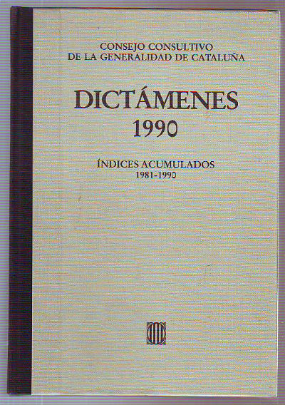 DICTÁMENES EMITIDOS POR EL CONSEJO CONSULTIVO DE LA GENERALIDAD DE CATALUÑA, 1990. ÍNDICES ACUMULADOS 1981-1990. TOMOM IX.