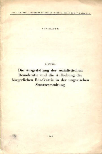 DIE AUSGESTALTUNG DER SOZIALISTISCHEN DEMOKRATIE UND DIE AUFHEBUNG DER BÜGERLICHEN BÜROKRATIE IN DER UNGARISCHEN STAATSVERWALTUNG.