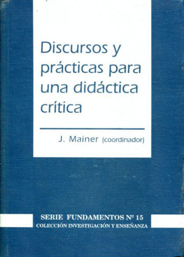 DISCURSOS Y PRACTICAS PARA UNA DIDACTICA CRITICA. IDEAS Y LINEAS DE TRABAJO PARA TRANSFORMAR LA ENSEÑANZA.