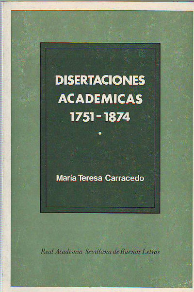 DISERTACIONES ACADEMICAS 1751-1874. DISERTACIONES LEIDAS EN LA REAL ACADEMIA SEVILLANA DE BUENAS LETRAS (1751-1874).