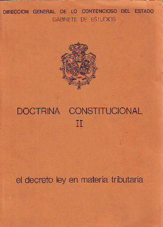 DOCTRINA CONSTITUCIONAL. TOMO I: "LA LEY DE PRESUPUESTOS Y LA REFORMA DEL ORDENAMIENTO TRIBUTARIO". TOMO II: "EL DECRETO LEY EN MATERIA TRIBUTARIA".