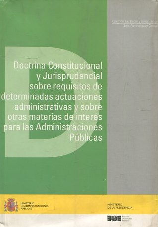 Doctrina Constitucional y Jurisprudencia sobre Requisitos de Dete Rminadas Actuaciones Administrativas y sobre Otras Materias. Nteres para las Administraciones Publicas