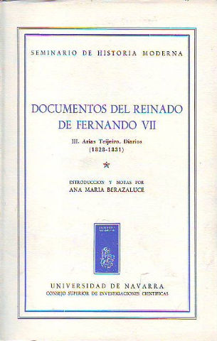 DOCUMENTOS DEL REINADO DE FERNANDO VII. TOMO III: ARIAS TEIJEIRO. DIARIOS 1828-1831. VOLUMEN I.