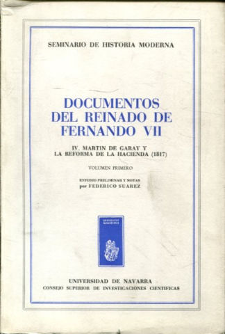 DOCUMENTOS DEL REINADO DE FERNANDO VII. TOMO IV: MARTÍN DE GARAY Y LA REFORMA DE LA HACIENDA (1817). VOLUMEN I.