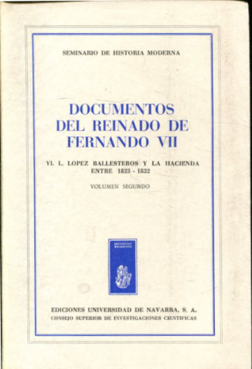 DOCUMENTOS DEL REINADO DE FERNANDO VII. TOMO VI:  LÓPEZ BALLESTEROS Y LA HACIENDA ENTRE 1823-1832. VOLUMEN II.