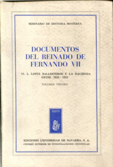 DOCUMENTOS DEL REINADO DE FERNANDO VII. TOMO VI:  LÓPEZ BALLESTEROS Y LA HACIENDA ENTRE 1823-1832. VOLUMEN III.