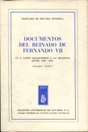 DOCUMENTOS DEL REINADO DE FERNANDO VII. TOMO VI:  LÓPEZ BALLESTEROS Y LA HACIENDA ENTRE 1823-1832. VOLUMEN V.