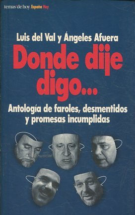 DONDE DIJE DIGO... ANTOLOGIA DE FAROLES, DESMENTIDOS Y PROMESAS INCUMPLIDAS.