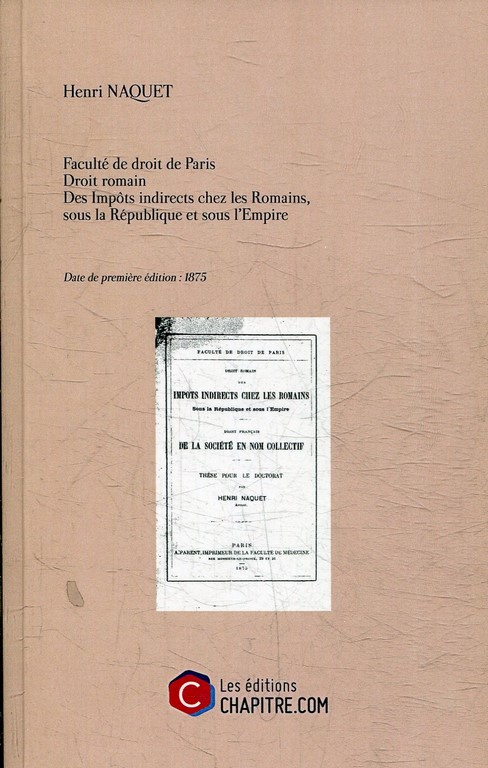 DROIT ROMAIN. DES IMPOTS INDIRECTS CHEZ LES ROMAINS, SOUS LA REPUBLIQUE ET SOUS L'EMPIRE. DROIT FRANÇAIS: DE LA SOCIETE EN NOM COLLECTIF.