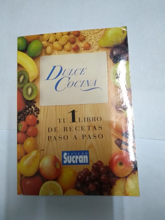 Dulce Cocina. Dulce cocina. Tu primer libro de recetas paso a paso