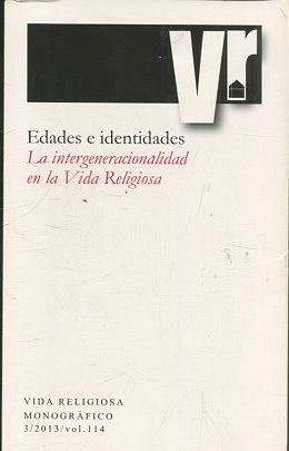 EDADES E IDENTIDADES. LA INTERGENERACIONALIDAD EN LA VIDA RELIGIOSA. VIDA RELIGIOSA MONOGRAFICO 3/2013/ Vol. 114.