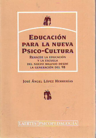 EDUCACION PARA LA NUEVA PSICO-CULTURA. REHACER LA EDUCACION Y LA ESCUELA DEL NUEVO MILENIO DESDE LA GENERACION DEL 98.