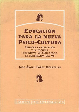 EDUCACION PARA NUEVA PSICO-CULTURA. REHACER LA EDUCACION Y LA ESCUELA DEL NUEVO MILENIO DESDE LA GENERACION DEL 98.