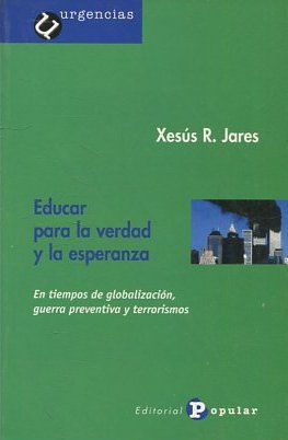 EDUCAR PARA LA VERDAD Y LA ESPERANZA. EN TIEMPOS DE GLOBALIZACION, GUERRA PREVENTIVA Y TERRORISMOS.