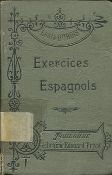 EJERCICES ESPAGNOLS ORAUX (PHRASES DETACHEES ET TEXTES SUIVIS) POUR SERVIR DE COMPLEMENT A LA GRAMMAIRE DE L. DUBOIS.