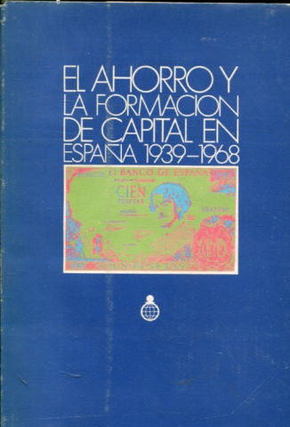 EL AHORRO Y LA FORMACION DE CAPITAL EN ESPAÑA, 1939-1968. TOMO I.