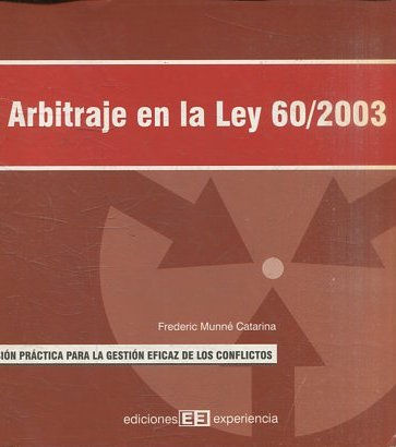 EL ARBITRAJE EN LA LEY 60/2003. UNA VISION PRACTICA PARA LA GESTION EFICAZ DE LOS CONFLICTOS.