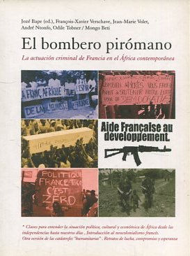 EL BOMBERO PIROMANO. LA ACTUACION CRIMINAL DE FRANCIA EN EL AFRICA CONTEMPORANEA.