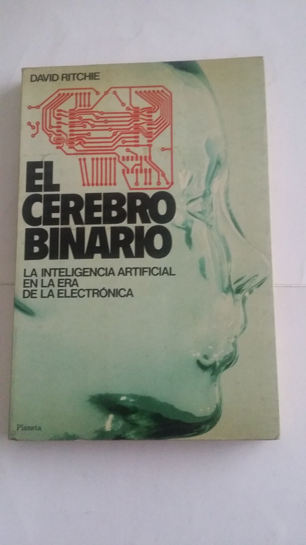 El cerebro binario. La inteligencia artificial en la era de la electrónica