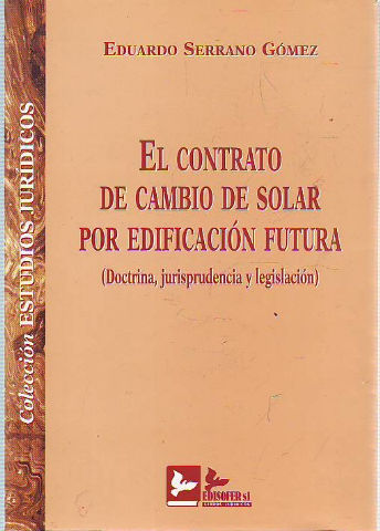 EL CONTRATO DE CAMBIO DE SOLAR POR EDIFICACION FUTURA. (DOCTRINA, JURISPRUDENCIA Y LEGISLACION).